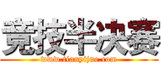 竞技半决赛 (www.tianyijue.com)