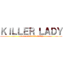 ＫｉＬＬＥＲ ＬＡＤＹ (attack on KiLLER LADY)