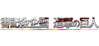 書記会企画 進撃の巨人 (４教科の巨人進んで撃破)