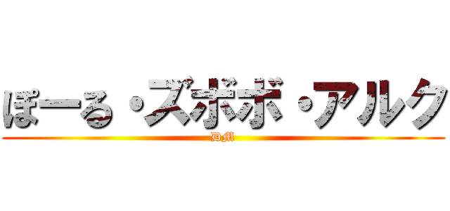 ぽーる・ズボボ・アルク (DM)