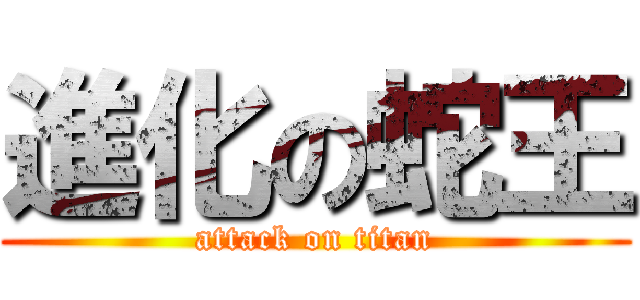 進化の蛇王 (attack on titan)