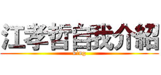 江孝哲自我介紹 (king)