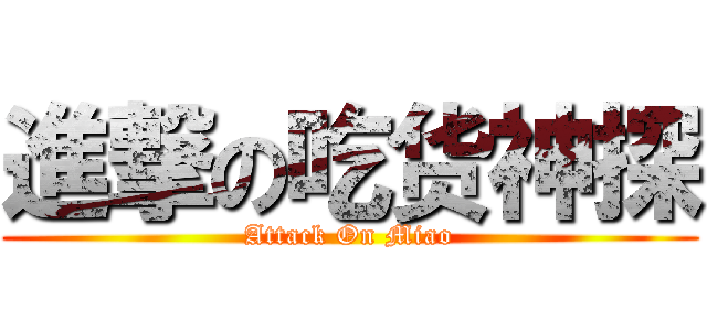 進撃の吃货神探 (Attack On Miao)