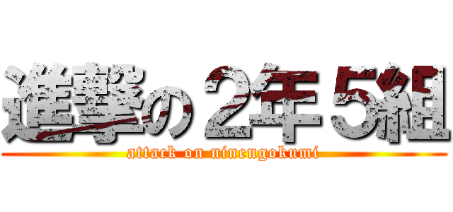 進撃の２年５組 (attack on ninengokumi)