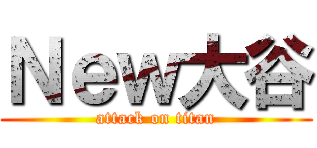 Ｎｅｗ大谷 (attack on titan)