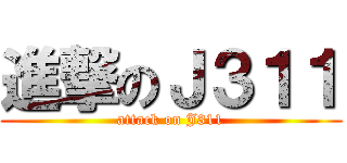 進撃のＪ３１１ (attack on J311)