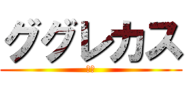 ググレカス (黙れ)