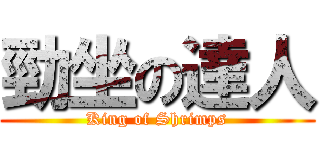 勁坐の達人 (King of Shrimps)