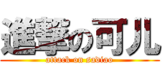 進撃の可儿 (attack on sadiao)