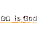 ＧＯ ｉｓ Ｇｏｄ (Now you´r GO)