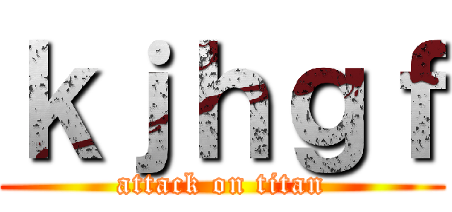 ｋｊｈｇｆ (attack on titan)