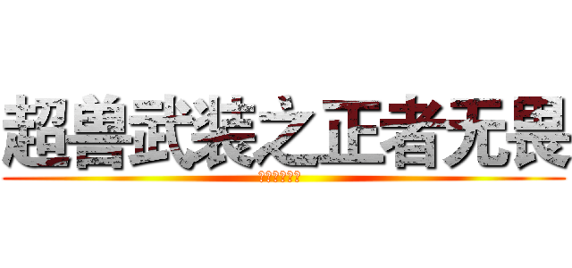 超兽武装之正者无畏 (流云吹雪彻寒 )