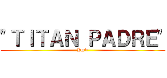 "ＴＩＴＡＮ ＰＡＤＲＥ" (Ymir)