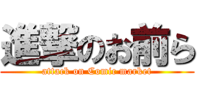 進撃のお前ら (attack on Comic market)