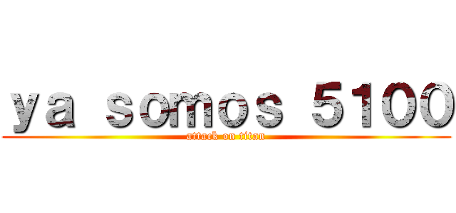 ｙａ ｓｏｍｏｓ ５１００ (attack on titan)