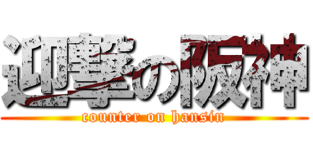 迎撃の阪神 (counter on hansin)