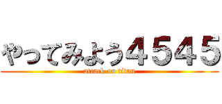 やってみよう４５４５ (attack on titan)