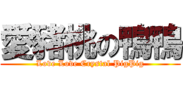 愛豬桃の鴨鴨 (Love Love Crystal PigPig)