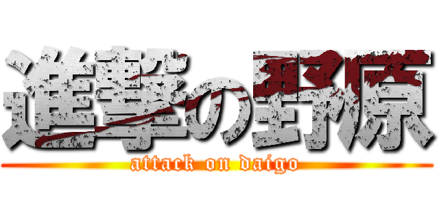 進撃の野原 (attack on daigo)