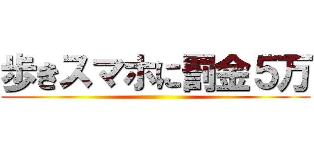 歩きスマホに罰金５万 ()