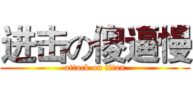 进击の傻逼慢 (attack on titan)