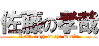 佐藤の孝哉 (I am crazy in the world)