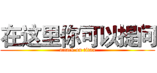 在这里你可以提问 (attack on titan)