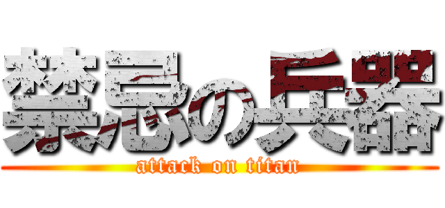 禁忌の兵器 (attack on titan)