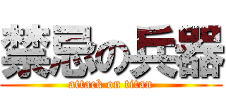 禁忌の兵器 (attack on titan)