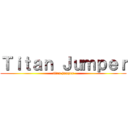 Ｔｉｔａｎ Ｊｕｍｐｅｒ (titan jumper)