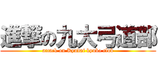 進撃の九大弓道部 (attack on Kyudai kyubo club)
