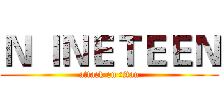 Ｎ ＩＮＥＴＥＥＮ (attack on titan)