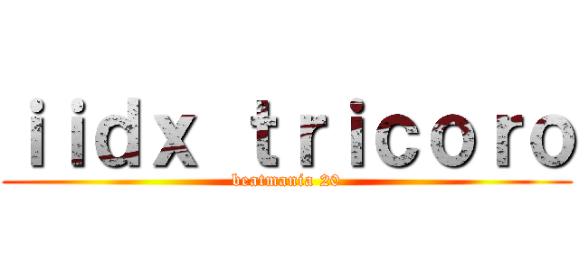 ｉｉｄｘ ｔｒｉｃｏｒｏ (beatmania 20)