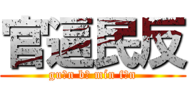 官逼民反 (guān bī mín fǎn)