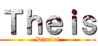 Ｔｈｅｉｓ (Dimitri)