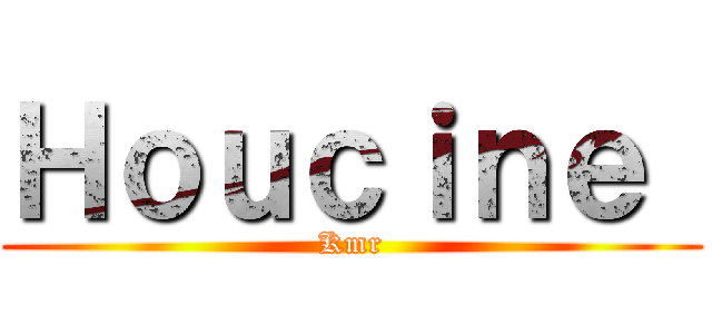 Ｈｏｕｃｉｎｅ  (Kmr)