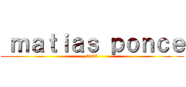  ｍａｔｉａｓ ｐｏｎｃｅ (2103)