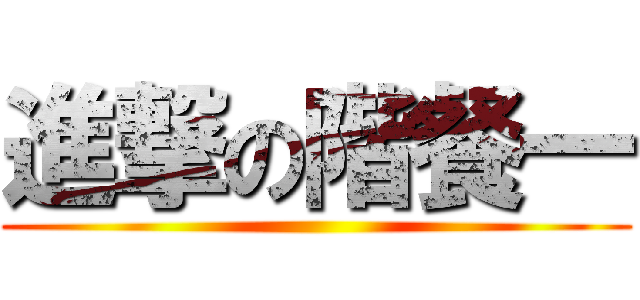 進撃の階餐一 ()