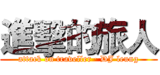 進擊的旅人 (attack on traveller · DJ leung)
