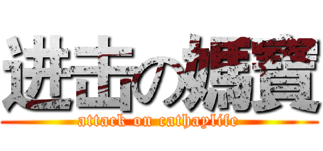 进击の媽寶 (attack on cathaylife)