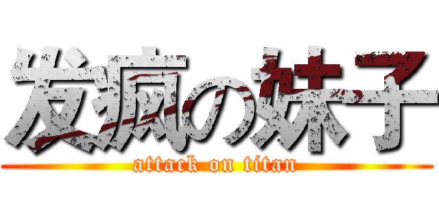 发疯の妹子 (attack on titan)