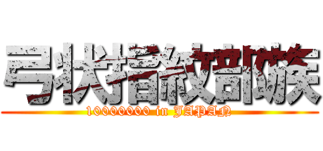 弓状指紋部族 (10000000 in JAPAN)