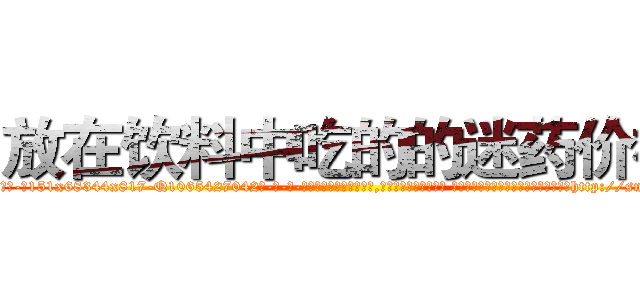 放在饮料中吃的的迷药价格 (放在饮料中吃的的迷药价格【电-话151x68344x817-Q1065427042元-吉-药-业】我们做的是长期生意,靠的是老客户长期支持 放在饮料中吃的的迷药价格在发表了一篇http://sngk.net/LHcKP5

参考消息网我们做的是长期生意,靠的是老客户长期支持也许我们早该意识到，就连鲍勃·霍斯金斯（金球奖戏剧类电影男主角 
)