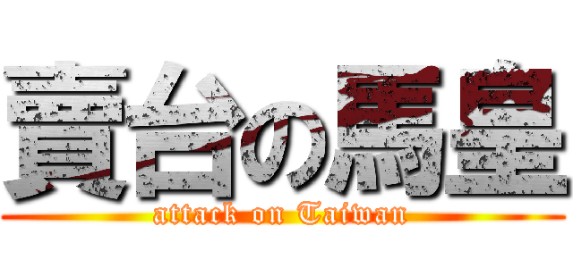 賣台の馬皇 (attack on Taiwan)