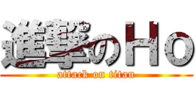 進撃のＨｏ (attack on titan)