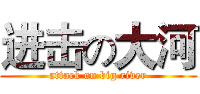 进击の大河 (attack on big river)