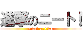 進撃のニート！ (attack on titan)