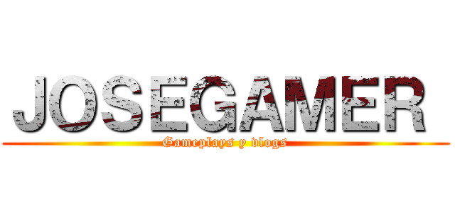 ＪＯＳＥＧＡＭＥＲ  (Gameplays y vlogs)