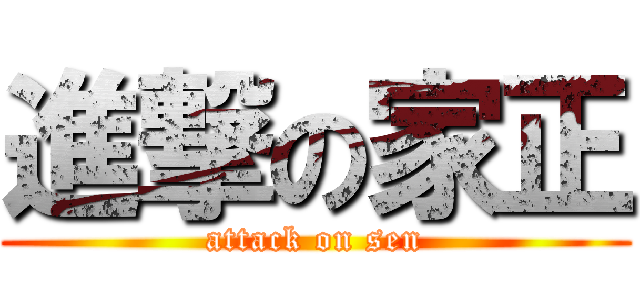 進撃の家正 (attack on sen)