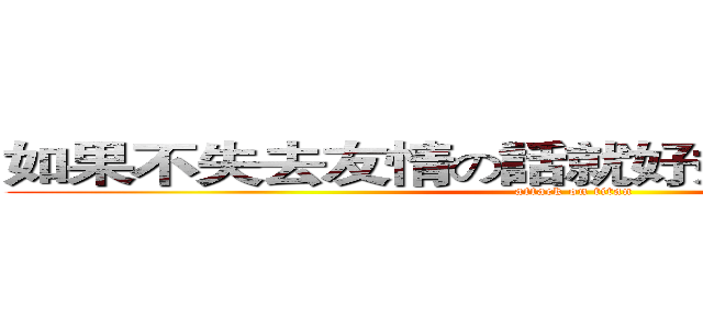 如果不失去友情の話就好好把我這個機會 (attack on titan)